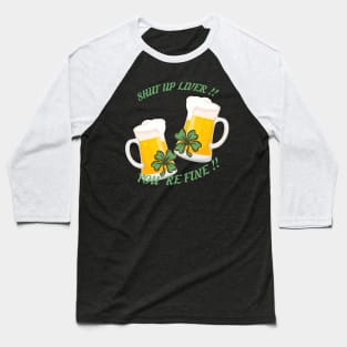 St Patrick's Day Beer Drinking - Shut Up Liver You're Fine Baseball T-Shirt